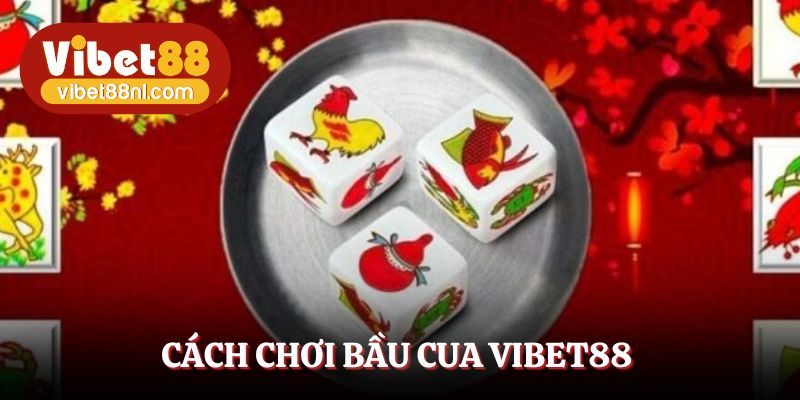 Cách Chơi Bầu Cua Vibet88 Dễ Hiểu Ai Cũng Áp Dụng Được