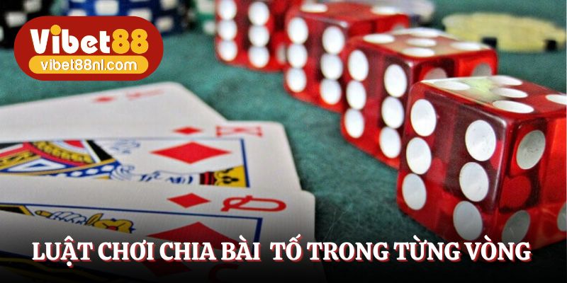 Luật chơi chia bài và cách tố trong từng vòng