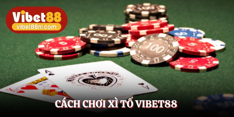 Cách Chơi Xì Tố Vibet88 - Bí Quyết Lên Bài Đỉnh Cao Ăn Tiền