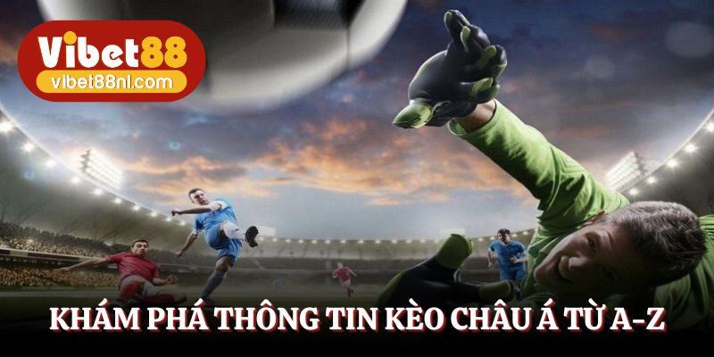 Khám phá thông tin giới thiệu kèo châu Á từ A-Z