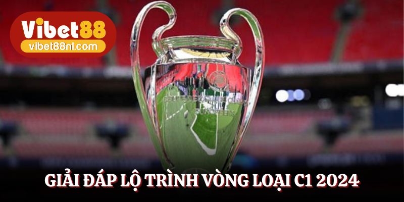 Giải đáp lộ trình vòng loại C1 2024 có gì thay đổi?