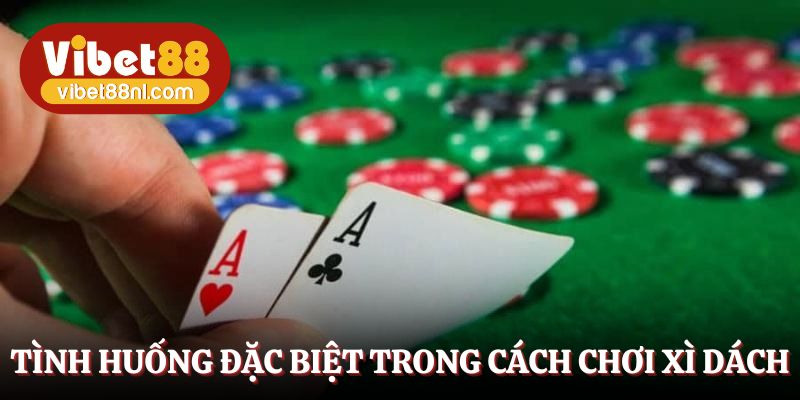 Các tình huống đặc biệt trong cách chơi xì dách