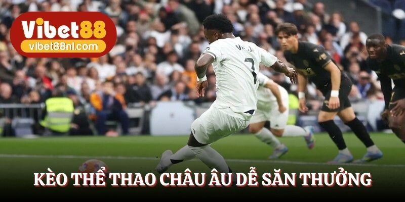 Kèo thể thao châu Âu dễ săn thưởng